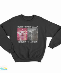 Born To Dilly Dally Forced To Lock In Sweatshirt