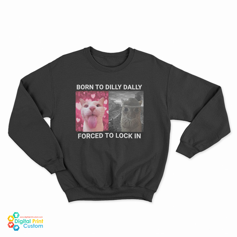 Born To Dilly Dally Forced To Lock In Sweatshirt