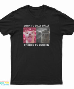 Born To Dilly Dally Forced To Lock In T-Shirt