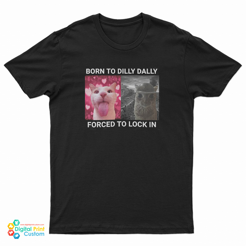 Born To Dilly Dally Forced To Lock In T-Shirt