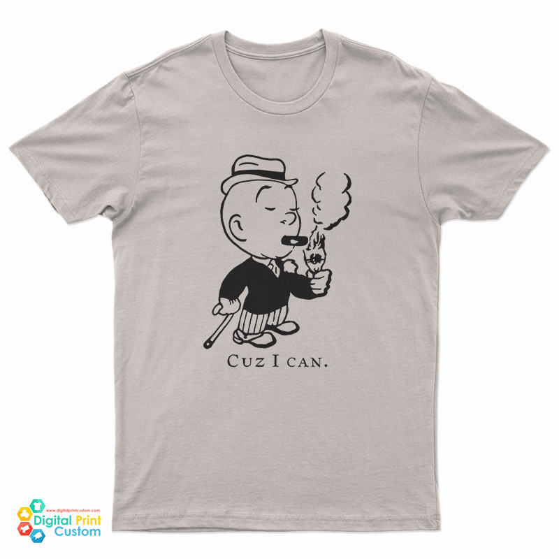 Cuz I Can T-Shirt