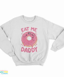 Donut Eat Me Daddy Sweatshirt
