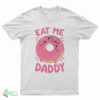 Donut Eat Me Daddy T-Shirt
