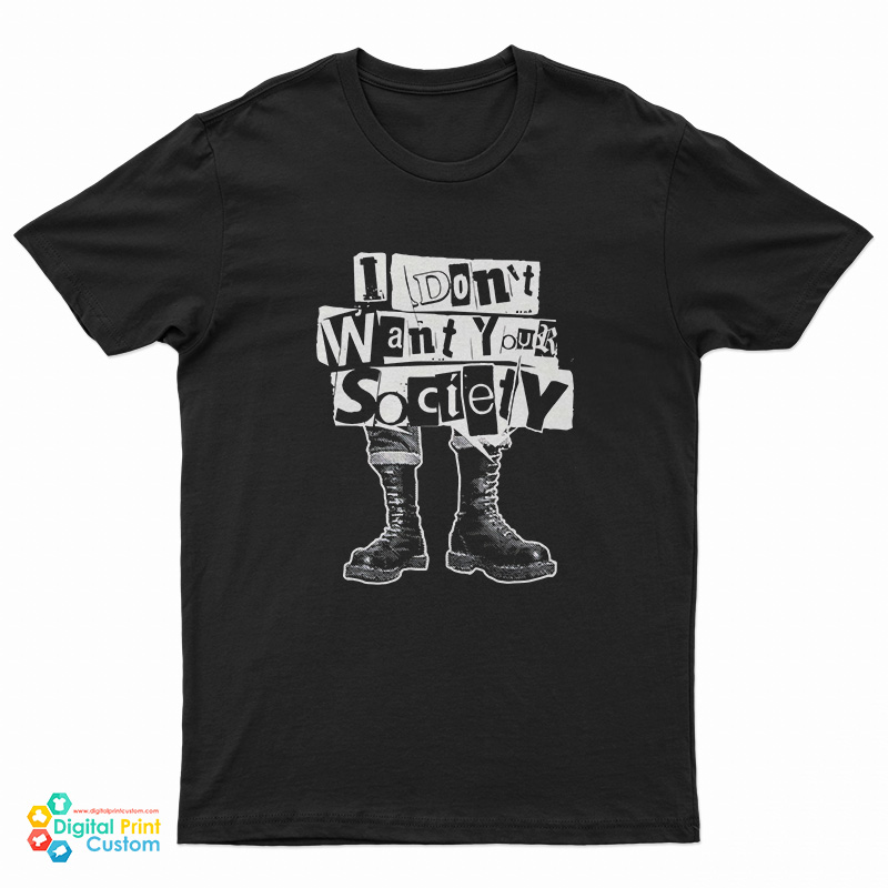 I Don't Want Your Society T-Shirt