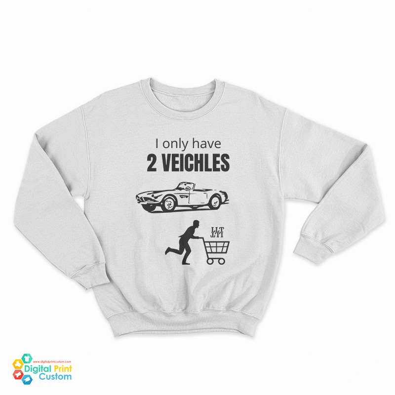I Only Have 2 Veichles Sweatshirt