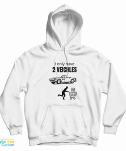 I Only Have 2 Veichles Hoodie