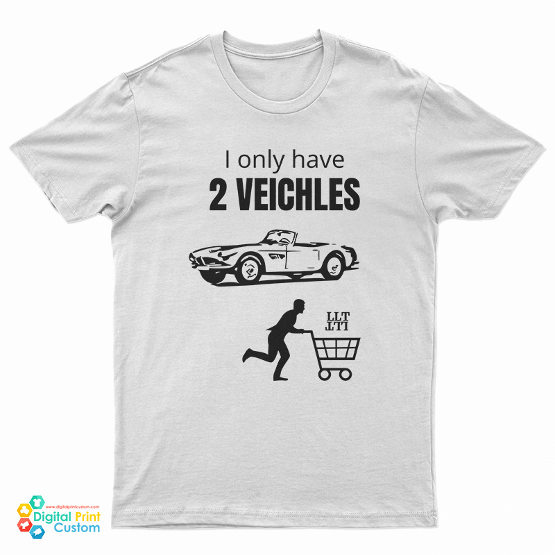 I Only Have 2 Veichles T-Shirt