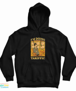 I’m Doing Tariffic Hoodie