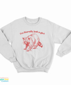 I'm Literally Just A Girl Raccoon Sweatshirt