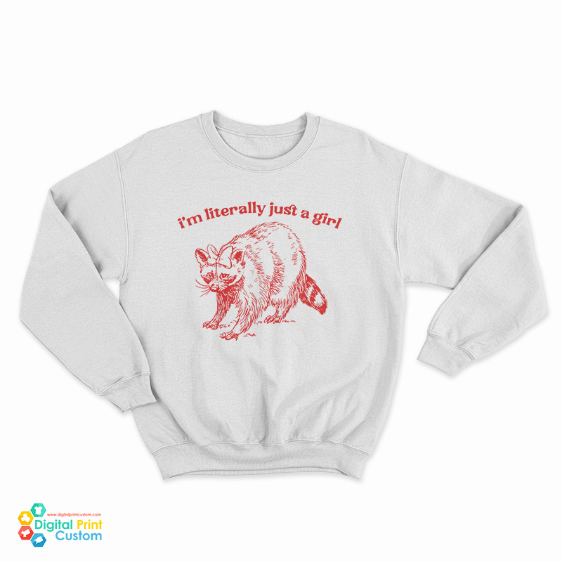 I'm Literally Just A Girl Raccoon Sweatshirt