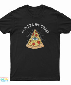 In Pizza We Crust T-Shirt