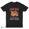 It's A Bad Day To Be A Hot Dog Meme T-Shirt