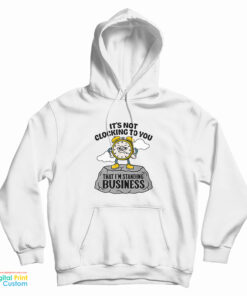 It's Not Clocking To You That I'm Standing On Business Hoodie