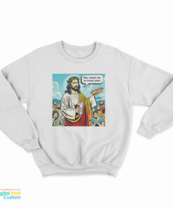 Man Cannot Live On Bread Alone Sweatshirt