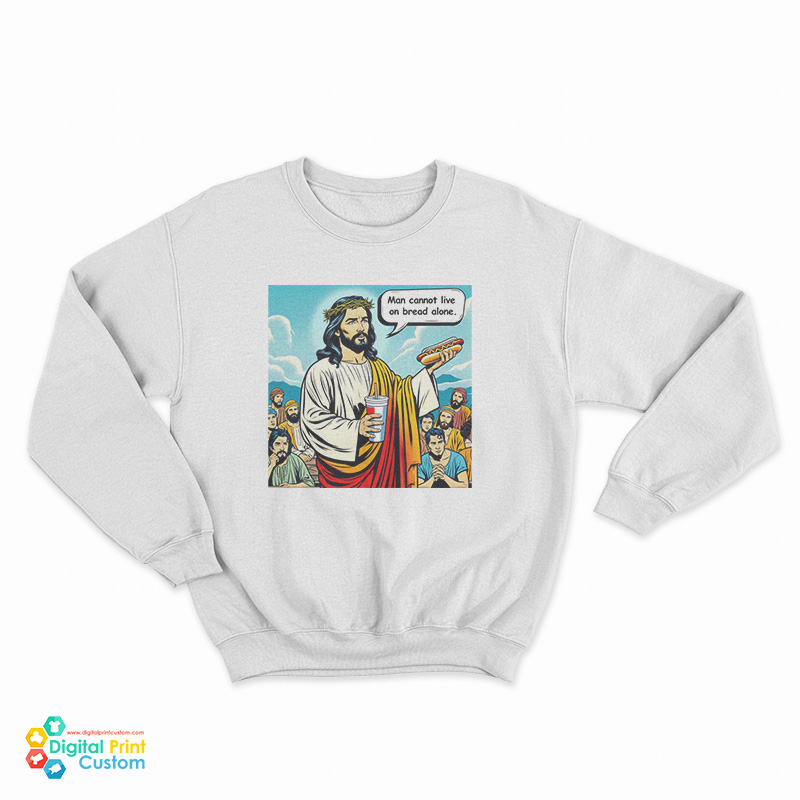 Man Cannot Live On Bread Alone Sweatshirt