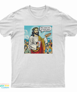 Man Cannot Live On Bread Alone T-Shirt