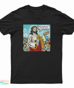 Man Cannot Live On Bread Alone T-Shirt