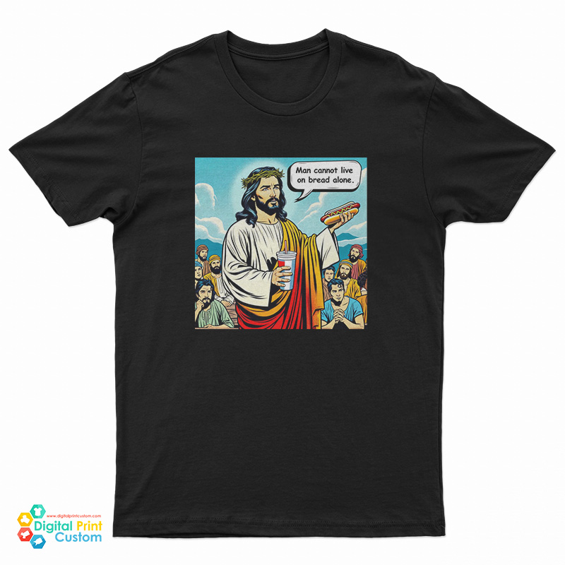 Man Cannot Live On Bread Alone T-Shirt