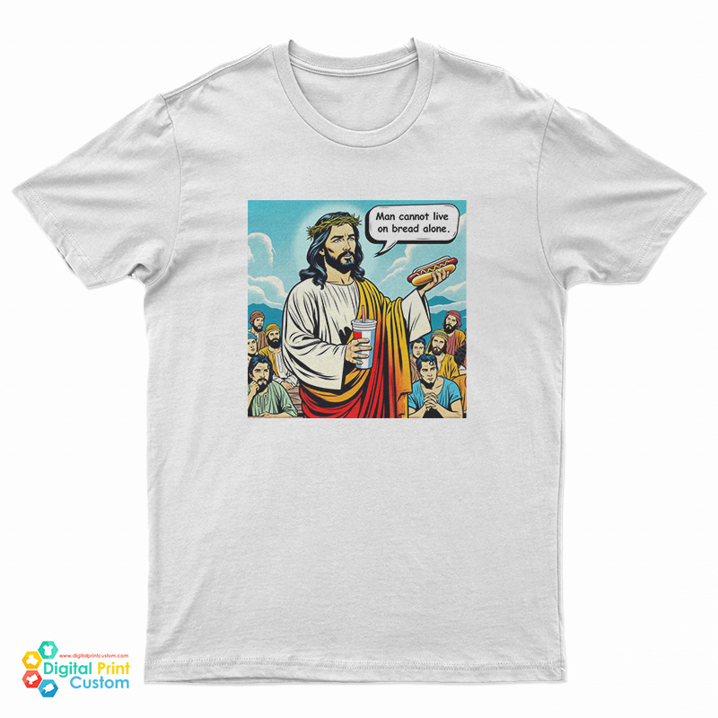 Man Cannot Live On Bread Alone T-Shirt