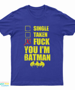 Single Taken Fuck You Im Batman T-Shirt