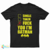 Single Taken Fuck You Im Batman T-Shirt
