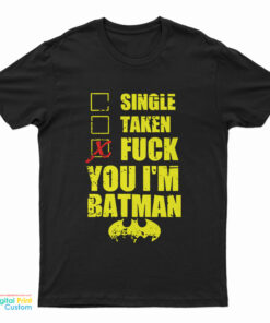 Single Taken Fuck You Im Batman T-Shirt