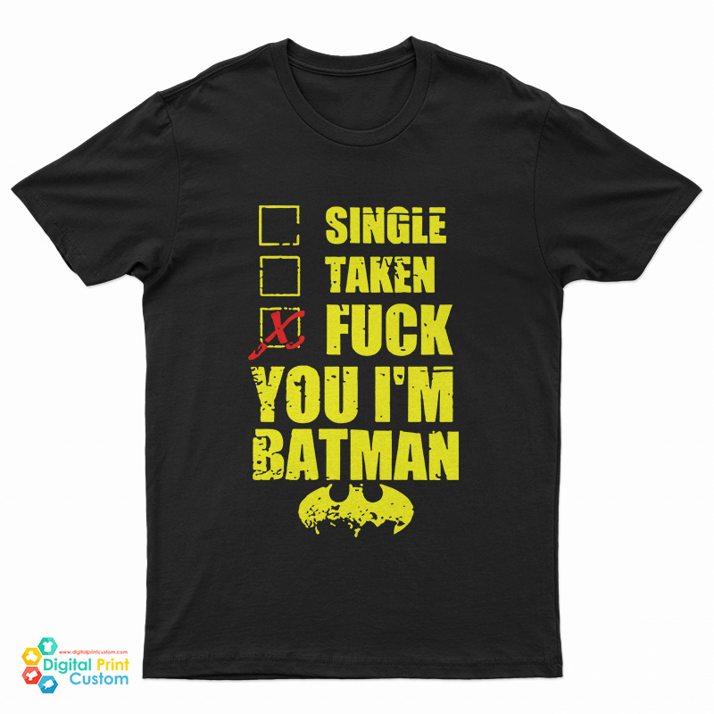 Single Taken Fuck You Im Batman T-Shirt