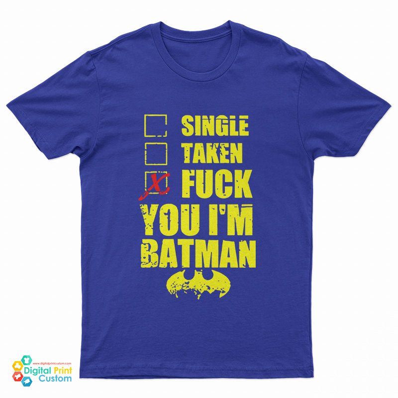 Single Taken Fuck You Im Batman T-Shirt