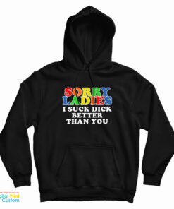 Sorry Ladies I Suck Dick Better Than You Hoodie