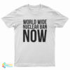 World Wide Nuclear Ban Now T-Shirt