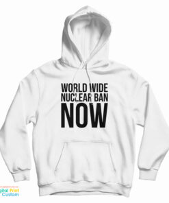World Wide Nuclear Ban Now Hoodie