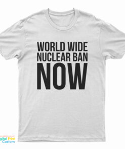 World Wide Nuclear Ban Now T-Shirt