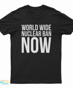 World Wide Nuclear Ban Now T-Shirt