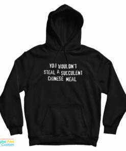 You Wouldn't Steal a Succulent Chinese Meal Hoodie