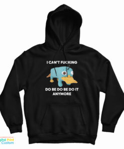 I Can't Fucking Do Be Do Be Do It Anymore Platypus Hoodie
