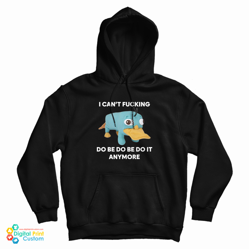 I Can't Fucking Do Be Do Be Do It Anymore Platypus Hoodie