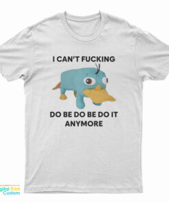 I Can't Fucking Do Be Do Be Do It Anymore Platypus T-Shirt