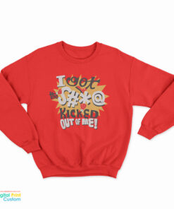 I Got The Shit Kicked Out Of Me Sweatshirt