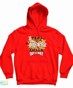 I Got The Shit Kicked Out Of Me Hoodie
