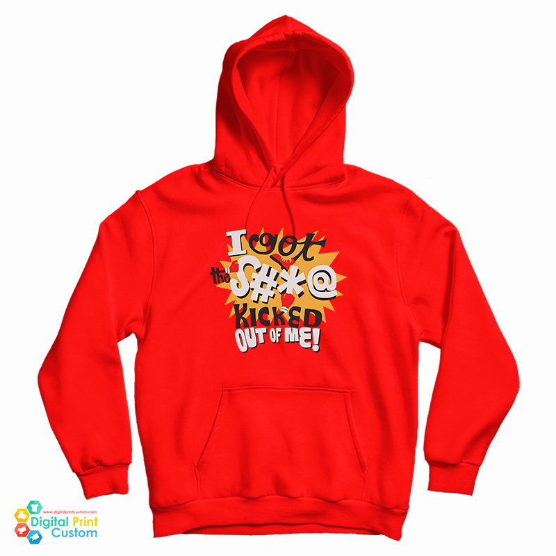 I Got The Shit Kicked Out Of Me Hoodie