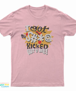 I Got The Shit Kicked Out Of Me T-Shirt