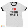 I Love Toxic Waste Ringer T-Shirt