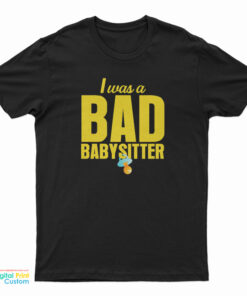 I Was A Bad Babysitter T-Shirt