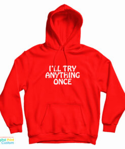 I’ll Try Anything Once Hoodie