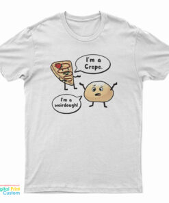 I'm a Crepe I'm a Weirdough T-Shirt