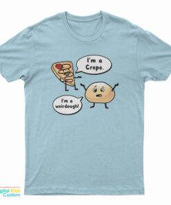 I'm a Crepe I'm a Weirdough T-Shirt