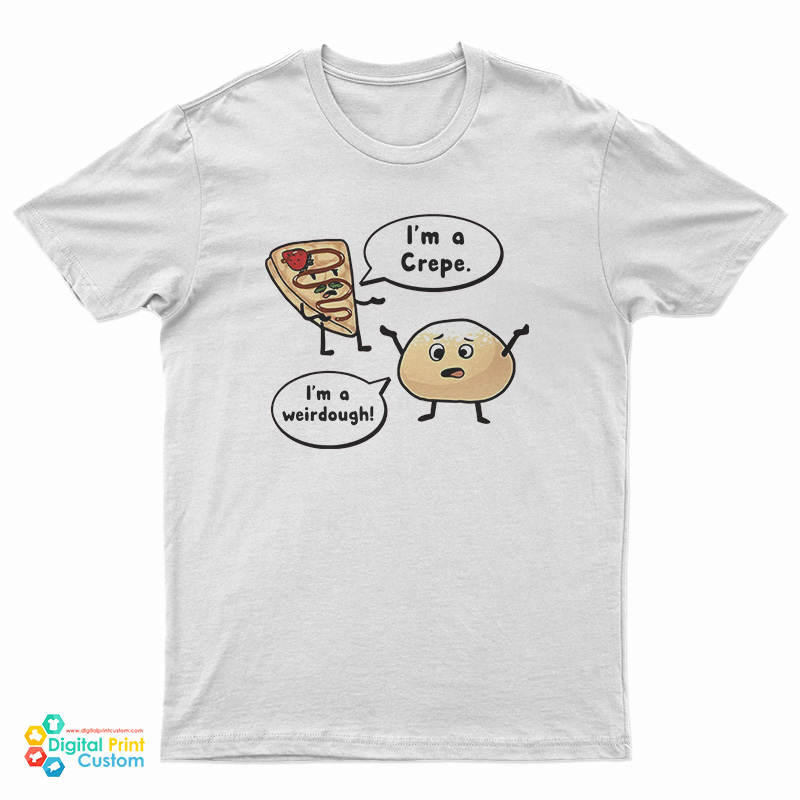 I'm a Crepe I'm a Weirdough T-Shirt