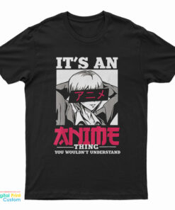It's An Anime Thing You Wouldn't Understand T-Shirt