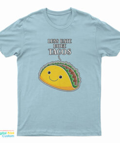 Less Hate More Tacos T-Shirt