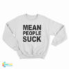 Mean People Suck Sweatshirt